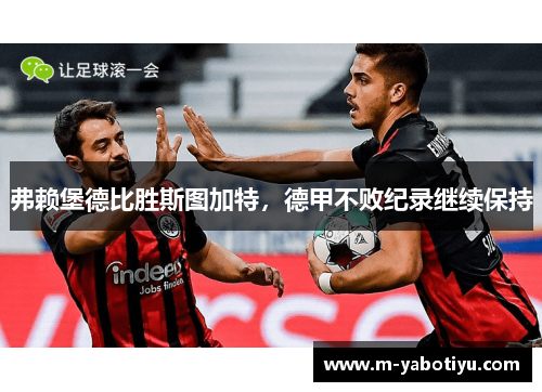 弗赖堡德比胜斯图加特，德甲不败纪录继续保持