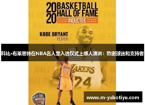 科比·布莱恩特在NBA名人堂入选仪式上感人演讲：致谢球迷和支持者