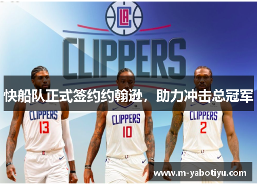 快船队正式签约约翰逊，助力冲击总冠军