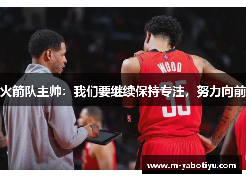 火箭队主帅：我们要继续保持专注，努力向前