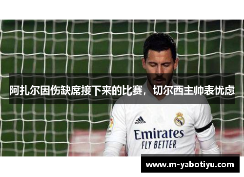 阿扎尔因伤缺席接下来的比赛，切尔西主帅表忧虑