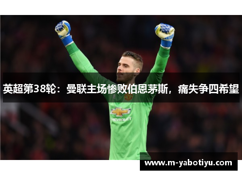 英超第38轮：曼联主场惨败伯恩茅斯，痛失争四希望
