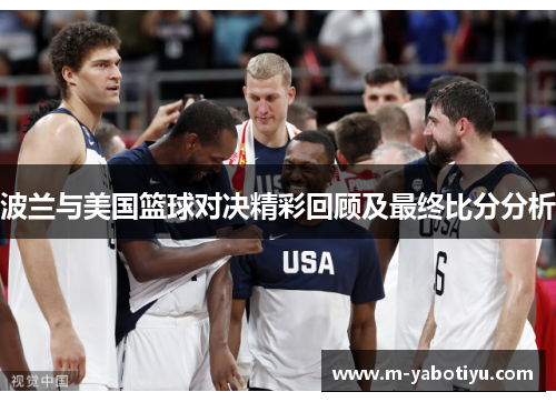 波兰与美国篮球对决精彩回顾及最终比分分析