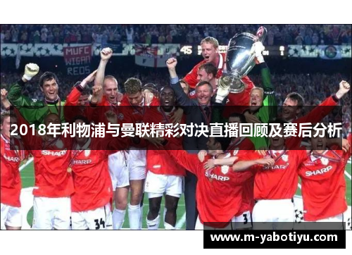 2018年利物浦与曼联精彩对决直播回顾及赛后分析